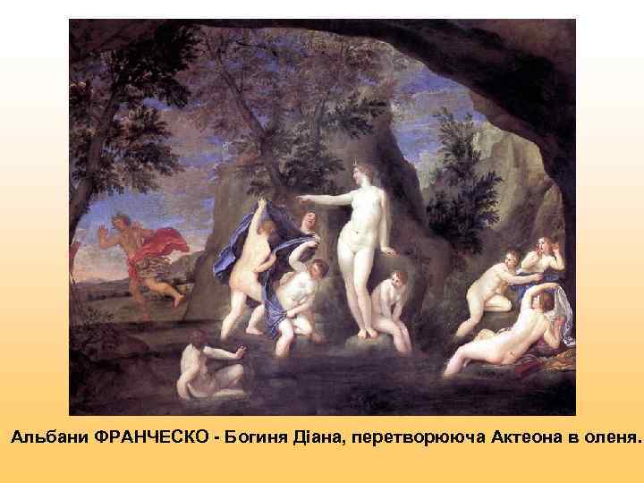 Альбани ФРАНЧЕСКО - Богиня Діана, перетворююча Актеона в оленя. 