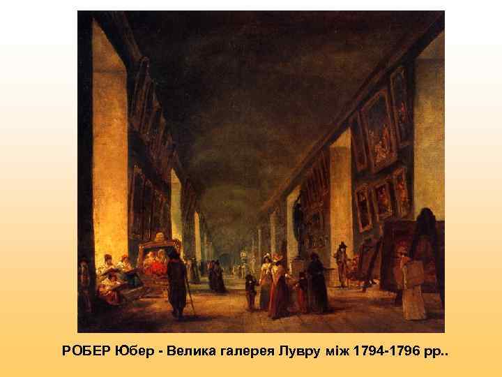 РОБЕР Юбер - Велика галерея Лувру між 1794 -1796 рр. . 