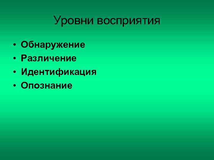    Уровни восприятия •  Обнаружение •  Различение •  Идентификация