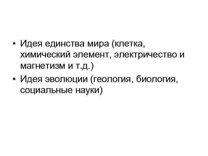 • Идея единства мира (клетка, химический элемент, электричество и магнетизм и • Идея единства мира (клетка, химический элемент, электричество и магнетизм и