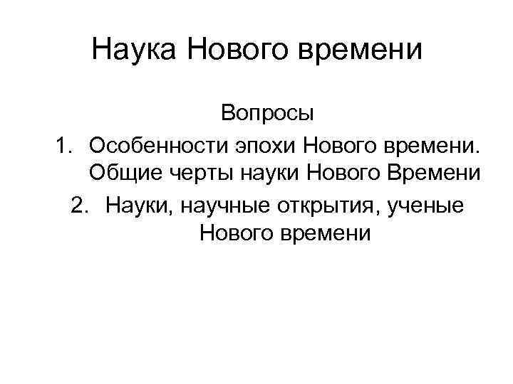 Наука Нового времени Вопросы 1. Особенности эпохи Нового времени. Наука Нового времени Вопросы 1. Особенности эпохи Нового времени.