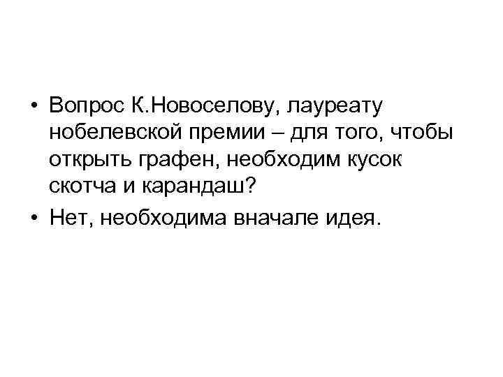  • Вопрос К. Новоселову, лауреату  нобелевской премии – для того, чтобы 