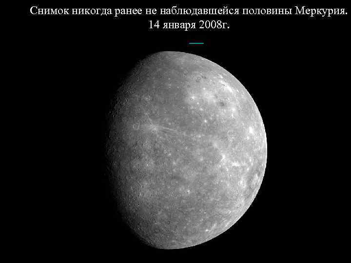 Снимок никогда ранее не наблюдавшейся половины Меркурия. 14 января 2008 г. Снимок никогда ранее не наблюдавшейся половины Меркурия. 14 января 2008 г.