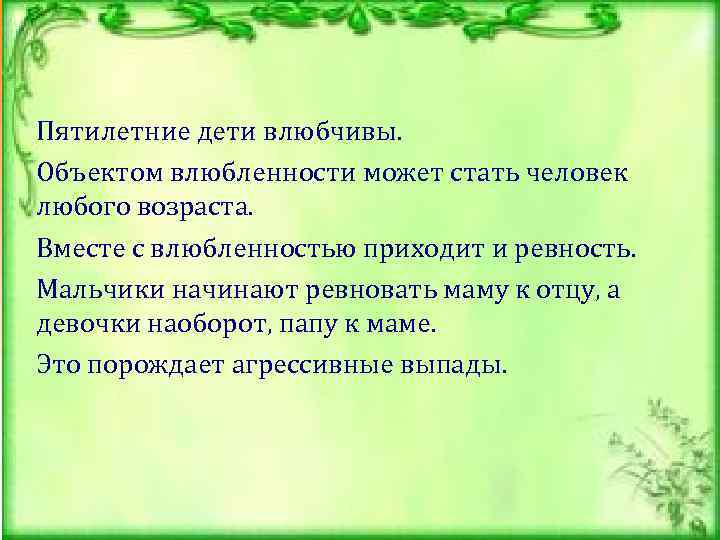 Пятилетние дети влюбчивы. Объектом влюбленности может стать человек любого возраста. Вместе с влюбленностью приходит