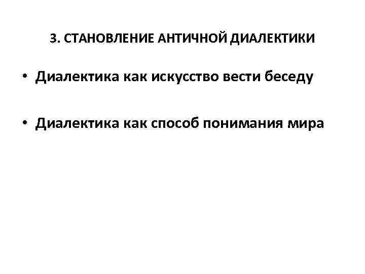   3. СТАНОВЛЕНИЕ АНТИЧНОЙ ДИАЛЕКТИКИ  • Диалектика как искусство вести беседу 
