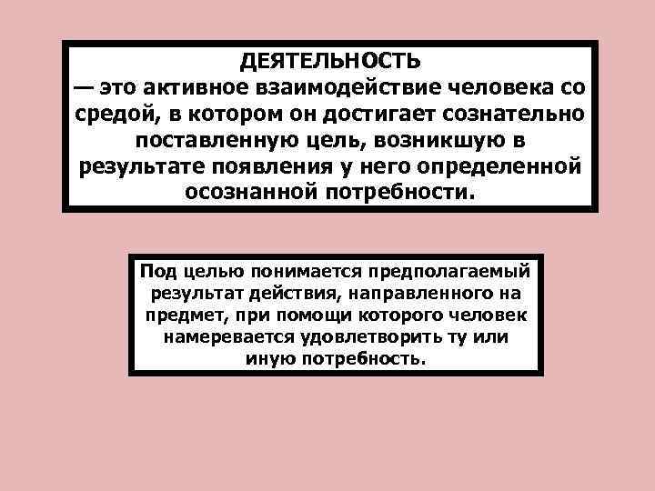    ДЕЯТЕЛЬНОСТЬ — это активное взаимодействие человека со средой, в котором он