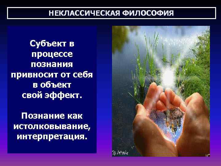   НЕКЛАССИЧЕСКАЯ ФИЛОСОФИЯ  Субъект в процессе познания привносит от себя в объект
