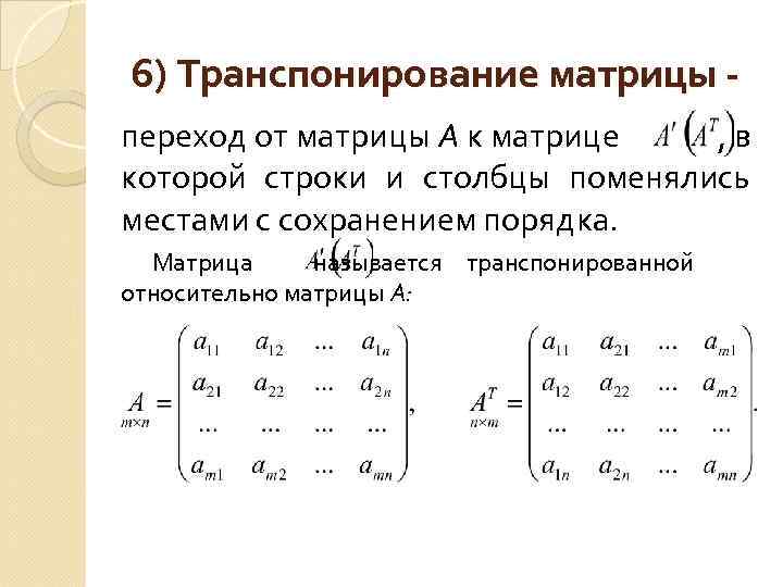 6) Транспонирование матрицы - переход от матрицы А к матрице  , в которой