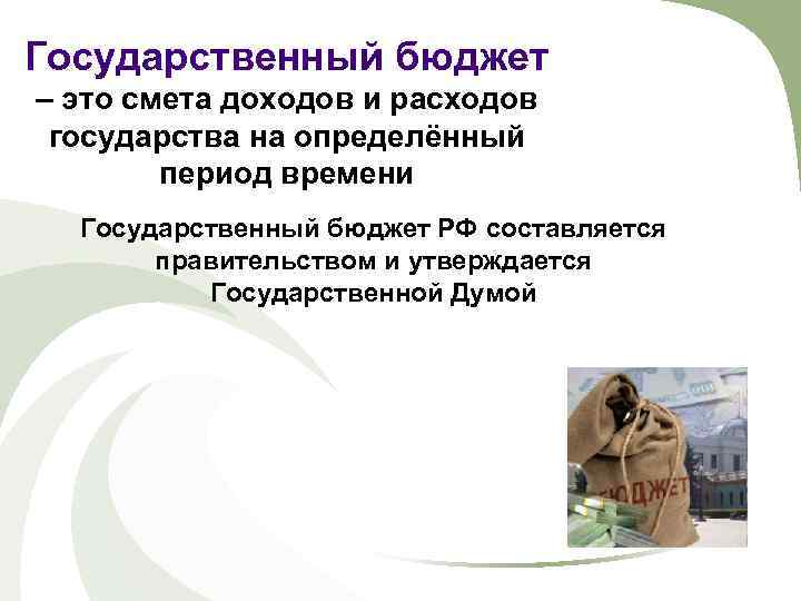 Государственный бюджет – это смета доходов и расходов  государства на определённый  