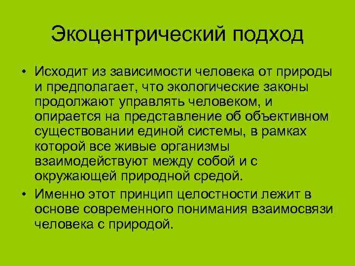   Экоцентрический подход • Исходит из зависимости человека от природы  и предполагает,