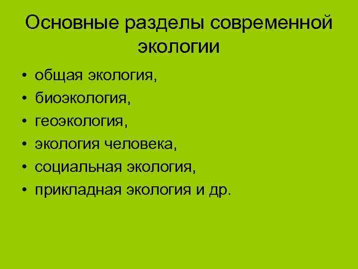 Основные разделы современной  экологии •  общая экология,  •  биоэкология, 