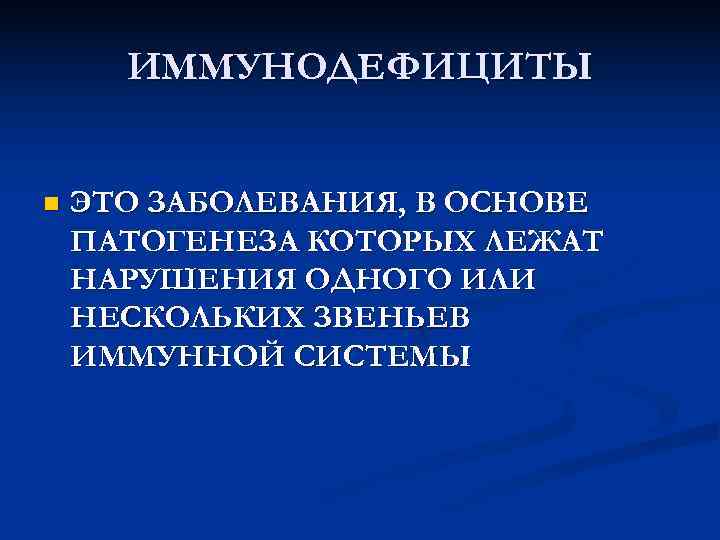  ИММУНОДЕФИЦИТЫ  n  ЭТО ЗАБОЛЕВАНИЯ, В ОСНОВЕ ПАТОГЕНЕЗА КОТОРЫХ ЛЕЖАТ НАРУШЕНИЯ ОДНОГО