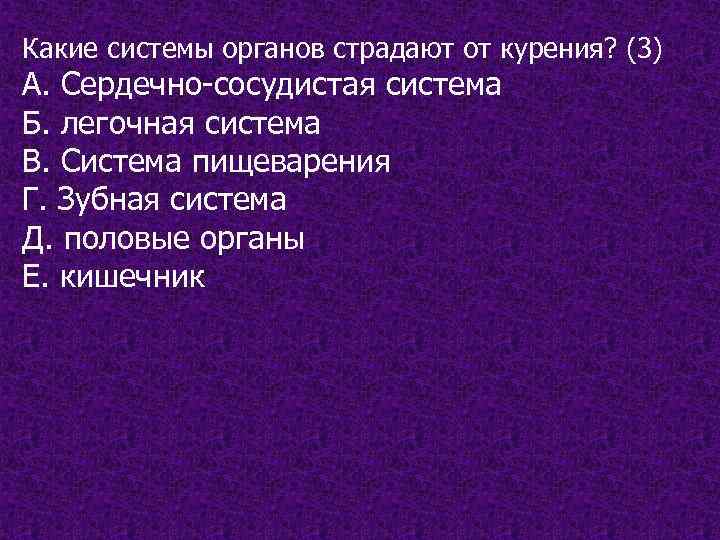 Какие системы органов страдают от курения? (3) А. Сердечно-сосудистая система Б. легочная система В.