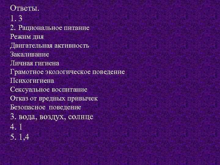 Ответы. 1. 3 2. Рациональное питание Режим дня Двигательная активность Закаливание Личная гигиена Грамотное