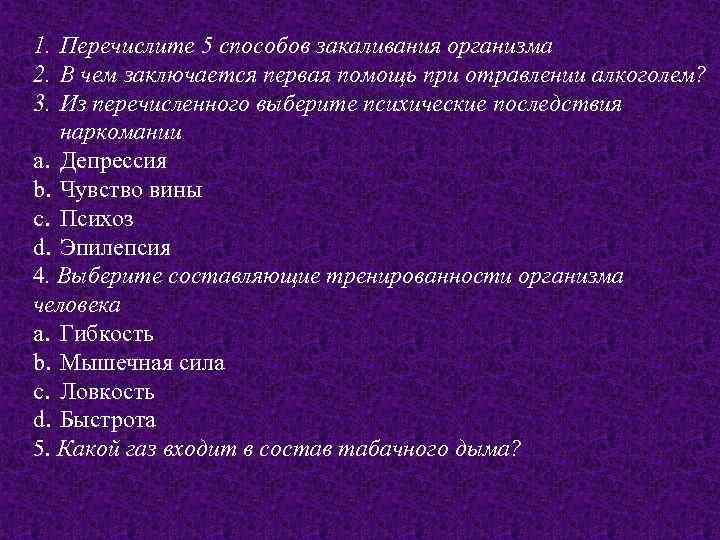 1. Перечислите 5 способов закаливания организма 2. В чем заключается первая помощь при отравлении