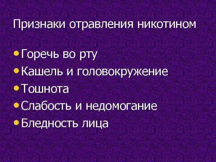 Признаки отравления никотином  • Горечь во рту • Кашель и головокружение • Тошнота