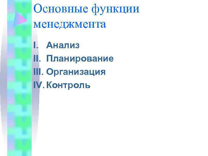 Основные функции менеджмента I. Анализ II. Планирование III. Организация IV. Контроль 