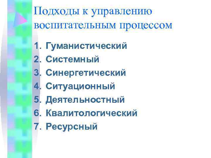 Подходы к управлению воспитательным процессом 1.  Гуманистический 2.  Системный 3.  Синергетический