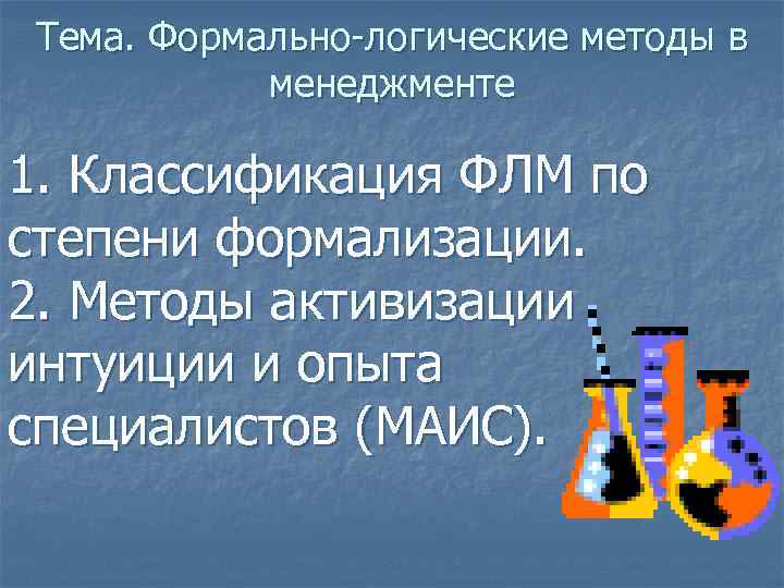  Тема. Формально-логические методы в   менеджменте 1. Классификация ФЛМ по степени формализации.