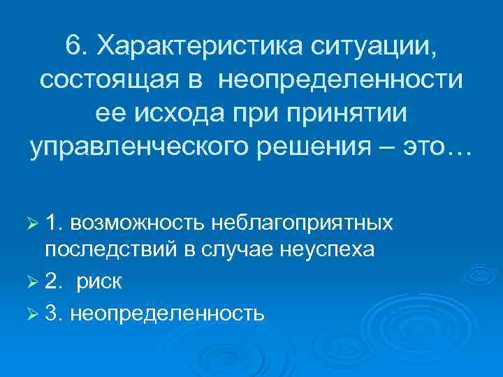  6. Характеристика ситуации,  состоящая в неопределенности   ее исхода принятии