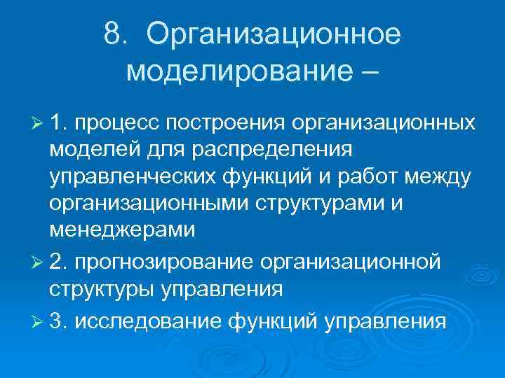  8.  Организационное   моделирование – Ø 1. процесс построения организационных 