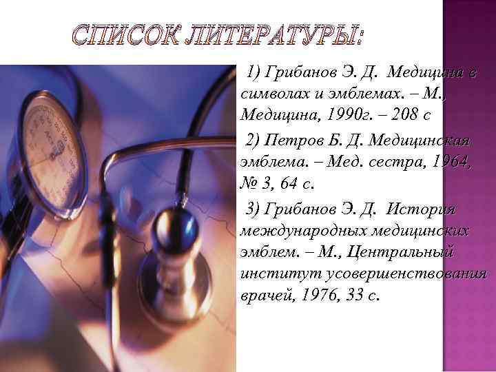 СПИСОК ЛИТЕРАТУРЫ:   1) Грибанов Э. Д.  Медицина в  символах и