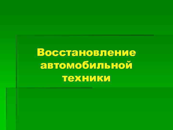 Восстановление автомобильной  техники 