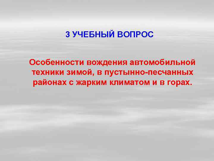   3 УЧЕБНЫЙ ВОПРОС  Особенности вождения автомобильной техники зимой, в пустынно песчанных
