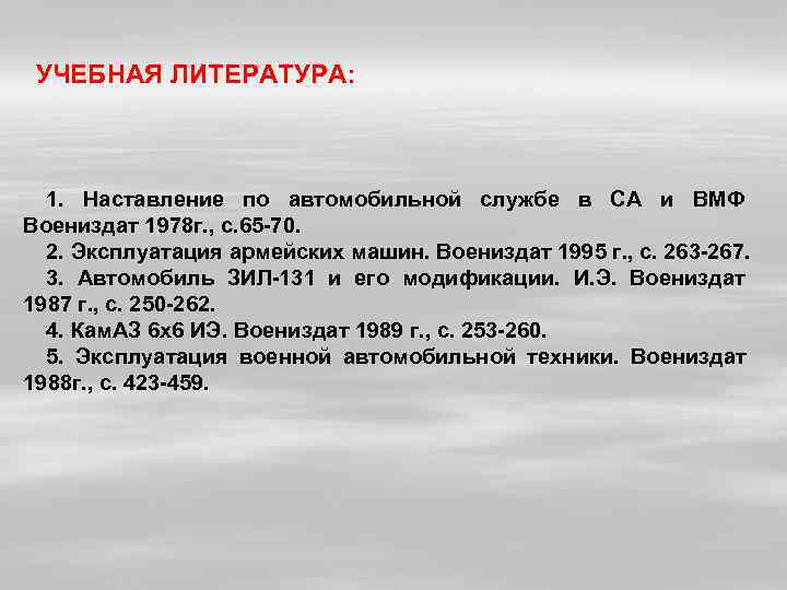  УЧЕБНАЯ ЛИТЕРАТУРА:  1. Наставление по автомобильной службе в СА и ВМФ Воениздат