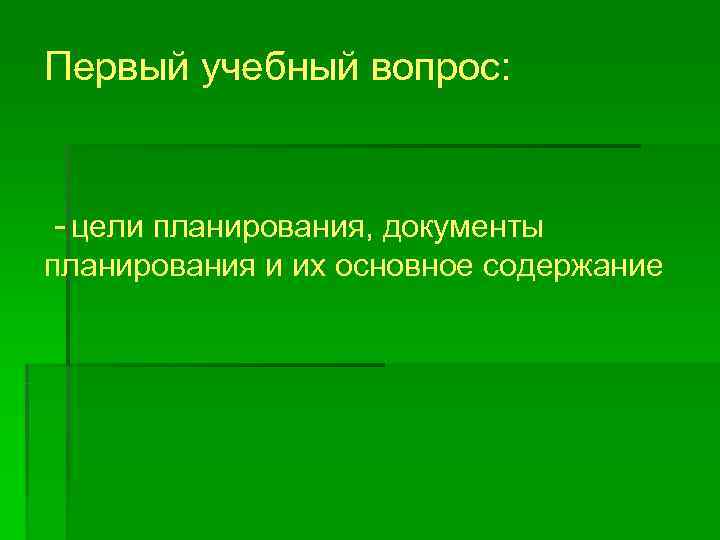 Первый учебный вопрос: - цели планирования, документы планирования и их основное содержание Первый учебный вопрос: - цели планирования, документы планирования и их основное содержание