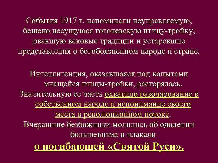  События 1917 г. напоминали неуправляемую,  бешено несущуюся гоголевскую птицу-тройку,  рвавшую вековые