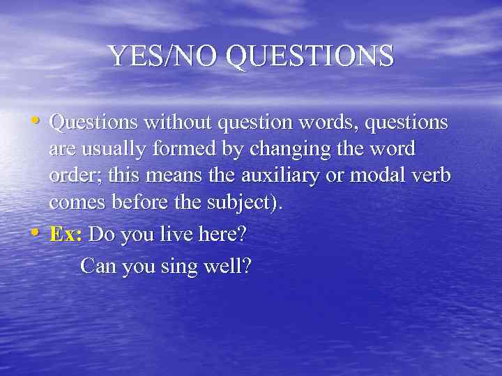   YES/NO QUESTIONS  • Questions without question words, questions are usually formed