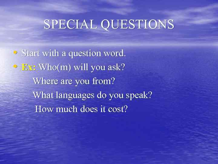   SPECIAL QUESTIONS  • Start with a question word.  • Ex: