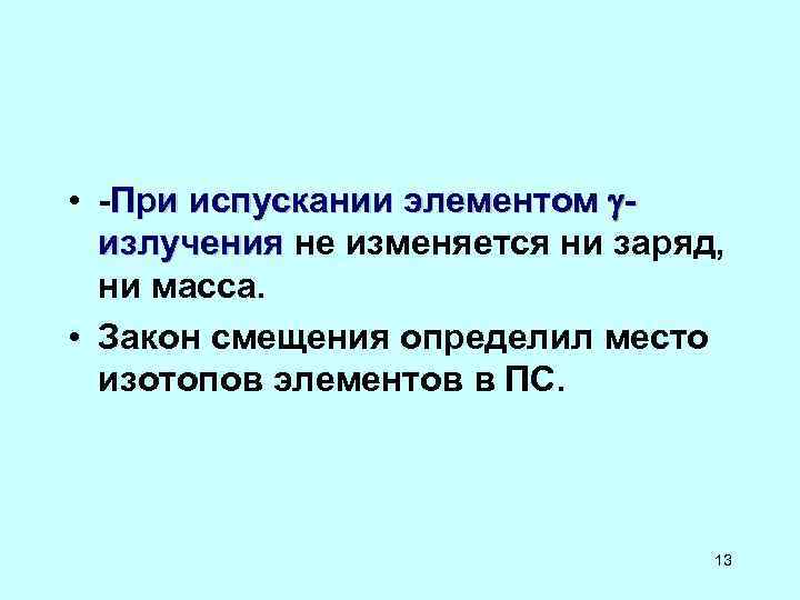 • -При испускании элементом - излучения не изменяется ни заряд, излучения • -При испускании элементом - излучения не изменяется ни заряд, излучения