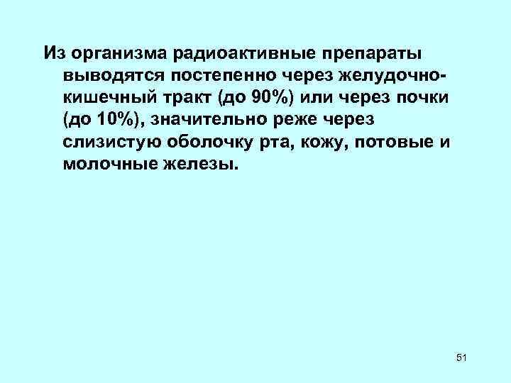 Из организма радиоактивные препараты выводятся постепенно через желудочно- кишечный тракт (до 90%) Из организма радиоактивные препараты выводятся постепенно через желудочно- кишечный тракт (до 90%)