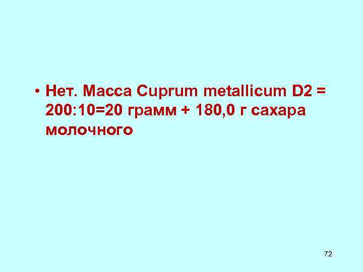 • Нет. Масса Cuprum metallicum D 2 = 200: 10=20 грамм + • Нет. Масса Cuprum metallicum D 2 = 200: 10=20 грамм +