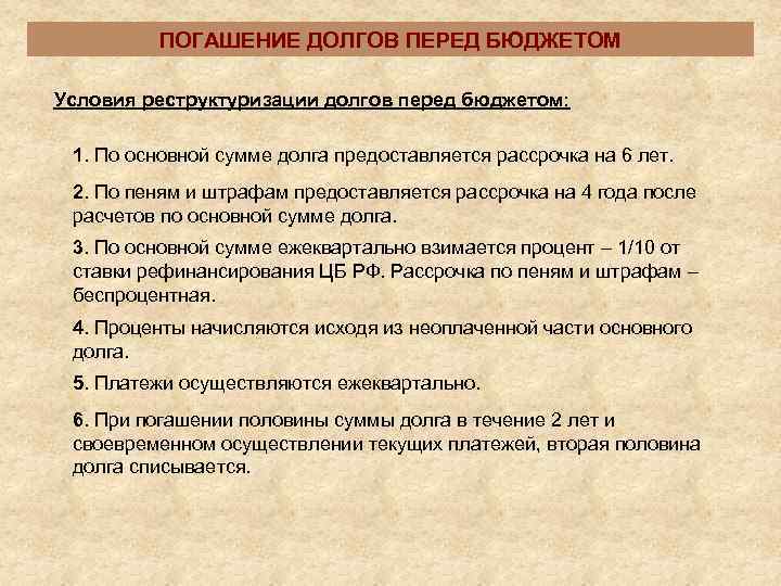    ПОГАШЕНИЕ ДОЛГОВ ПЕРЕД БЮДЖЕТОМ Условия реструктуризации долгов перед бюджетом:  1.