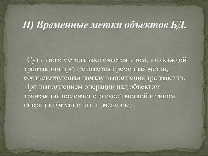 II) Временные метки объектов БД. Суть этого метода заключается в том, что каждой транзакции