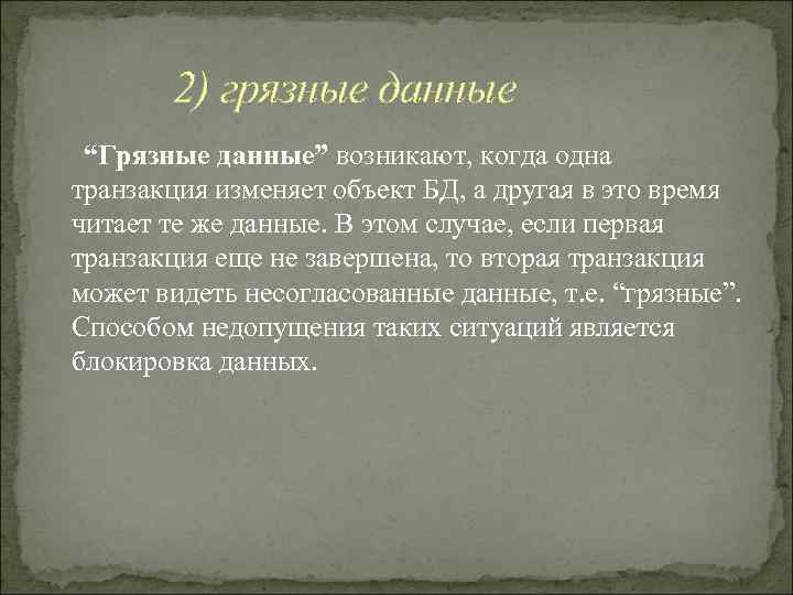   2) грязные данные “Грязные данные” возникают, когда одна транзакция изменяет объект БД,