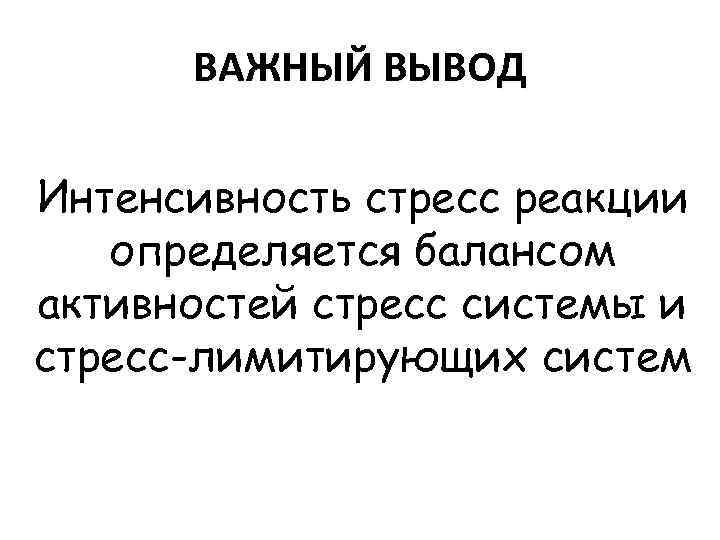  ВАЖНЫЙ ВЫВОД Интенсивность стресс реакции  определяется балансом активностей стресс системы и стресс-лимитирующих