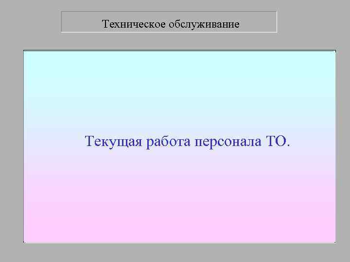  Техническое обслуживание   Текущая работа персонала ТО. 