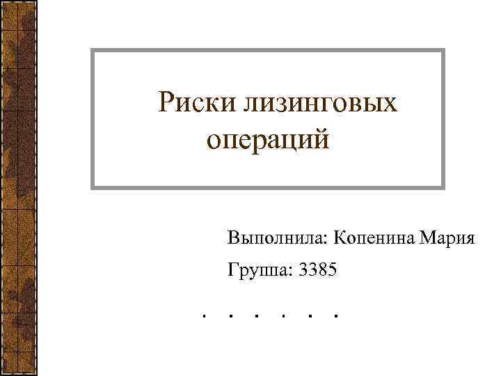 Риски лизинговых операций  Выполнила: Копенина Мария Группа: 3385 