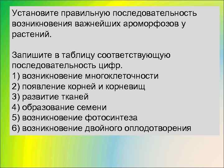 Установите правильную последовательность возникновения важнейших ароморфозов у растений.  Запишите в таблицу соответствующую последовательность
