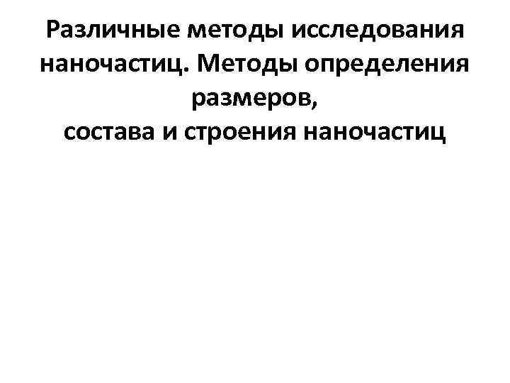 Различные методы исследования наночастиц. Методы определения   размеров,  состава и строения наночастиц