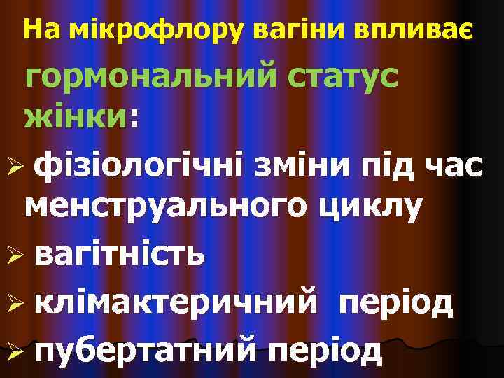  На мікрофлору вагіни впливає гормональний статус жінки: Ø фізіологічні зміни під час менструального