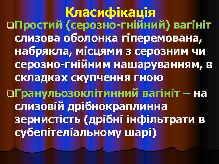   Класифікація q Простий (серозно-гнійний) вагініт  слизова оболонка гіперемована,  набрякла, місцями