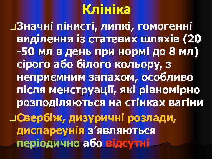    Клініка q Значні пінисті, липкі, гомогенні  виділення із статевих шляхів