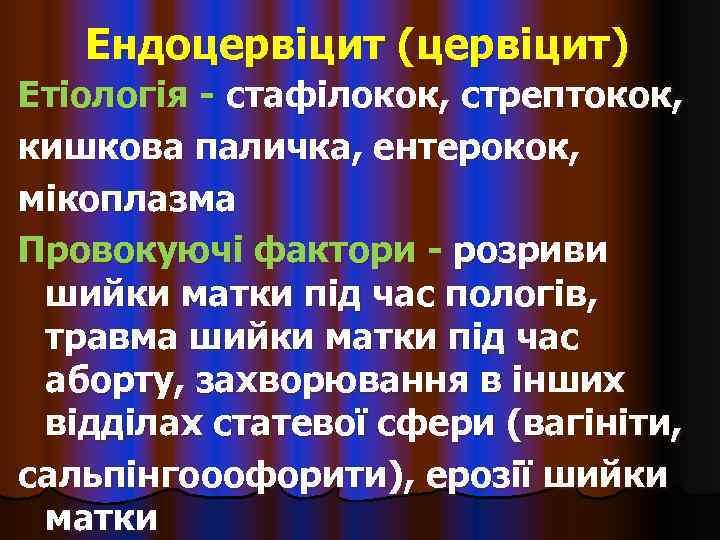   Ендоцервіцит (цервіцит) Етіологія - стафілокок, стрептокок, кишкова паличка, ентерокок, мікоплазма Провокуючі фактори
