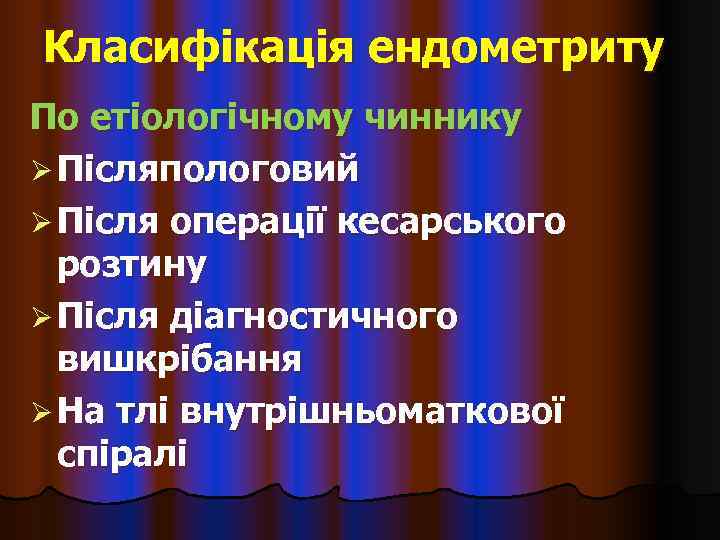 Класифікація ендометриту По етіологічному чиннику Ø Післяпологовий Ø Після операції кесарського  розтину Ø