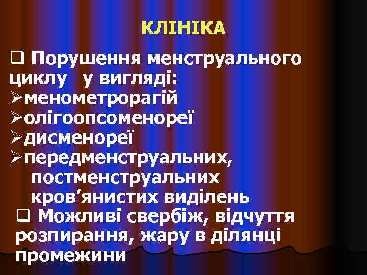   КЛІНІКА q Порушення менструального циклу у вигляді: Øменометрорагій Øолігоопсоменореї Øдисменореї Øпередменструальних, 